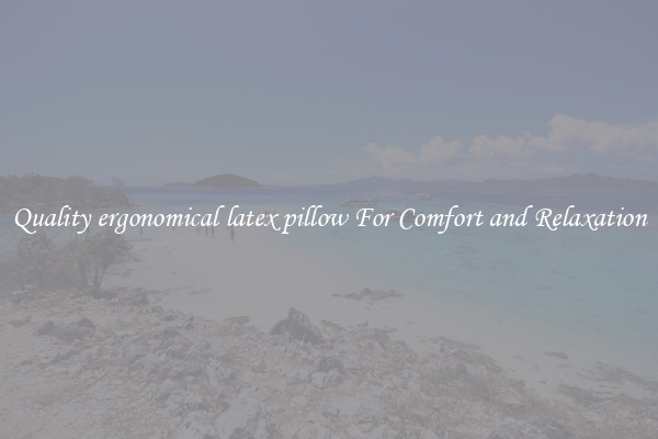 Quality ergonomical latex pillow For Comfort and Relaxation