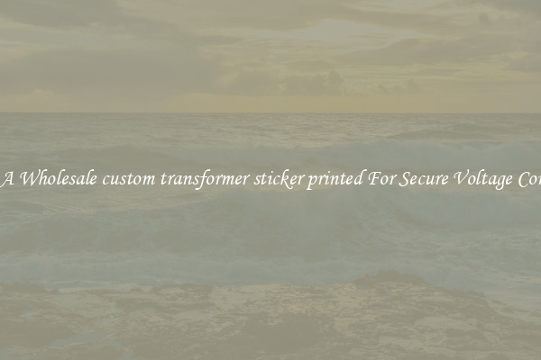 Get A Wholesale custom transformer sticker printed For Secure Voltage Control