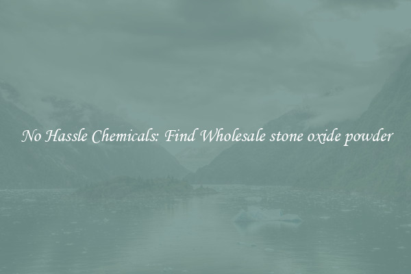 No Hassle Chemicals: Find Wholesale stone oxide powder
