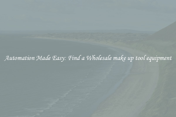  Automation Made Easy: Find a Wholesale make up tool equipment 