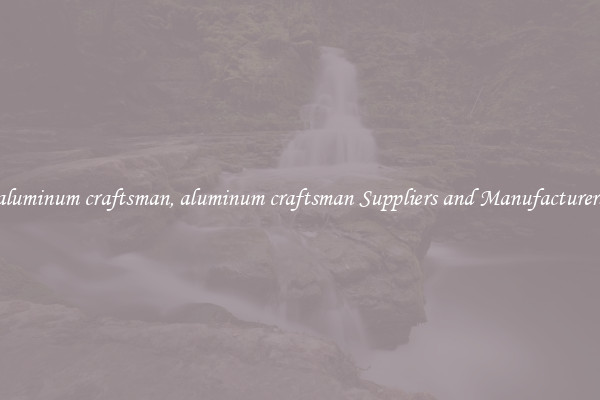 aluminum craftsman, aluminum craftsman Suppliers and Manufacturers