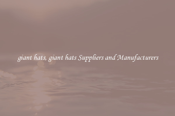 giant hats, giant hats Suppliers and Manufacturers