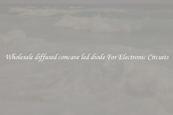 Wholesale diffused concave led diode For Electronic Circuits