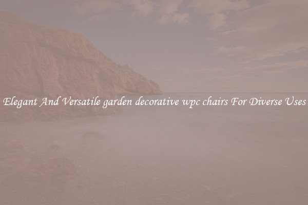 Elegant And Versatile garden decorative wpc chairs For Diverse Uses