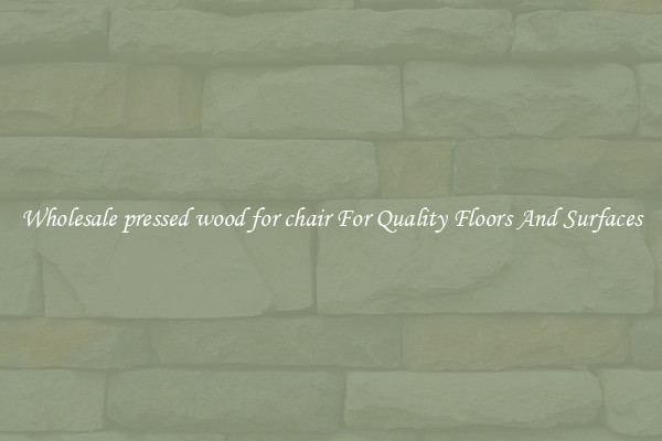 Wholesale pressed wood for chair For Quality Floors And Surfaces
