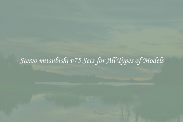 Stereo mitsubishi v75 Sets for All Types of Models