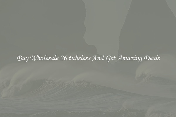 Buy Wholesale 26 tubeless And Get Amazing Deals
