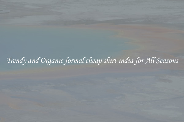 Trendy and Organic formal cheap shirt india for All Seasons