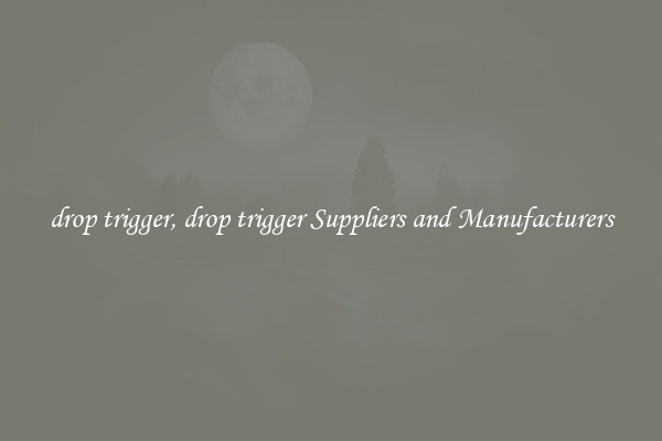 drop trigger, drop trigger Suppliers and Manufacturers