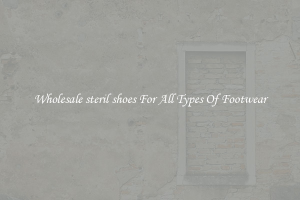 Wholesale steril shoes For All Types Of Footwear