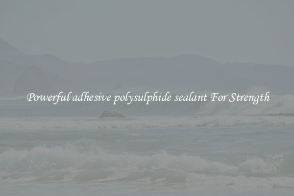 Powerful adhesive polysulphide sealant For Strength
