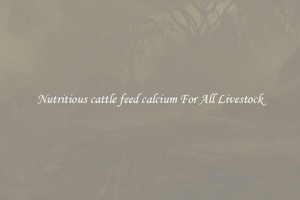 Nutritious cattle feed calcium For All Livestock