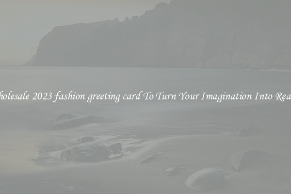 Wholesale 2023 fashion greeting card To Turn Your Imagination Into Reality