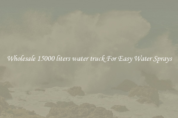 Wholesale 15000 liters water truck For Easy Water Sprays