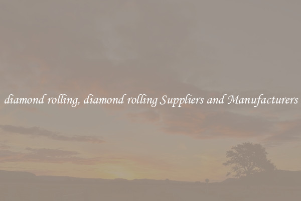 diamond rolling, diamond rolling Suppliers and Manufacturers