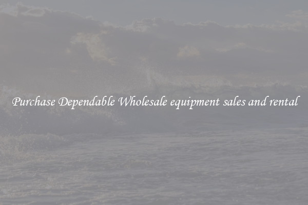 Purchase Dependable Wholesale equipment sales and rental