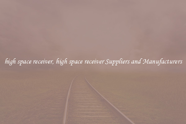 high space receiver, high space receiver Suppliers and Manufacturers