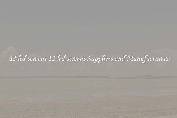 12 lcd screens 12 lcd screens Suppliers and Manufacturers