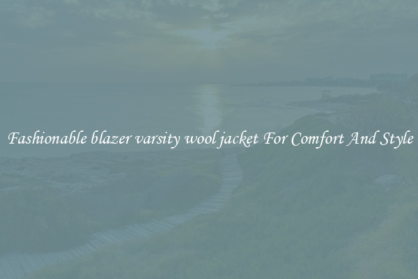 Fashionable blazer varsity wool jacket For Comfort And Style