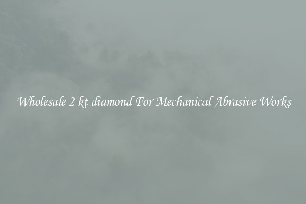Wholesale 2 kt diamond For Mechanical Abrasive Works