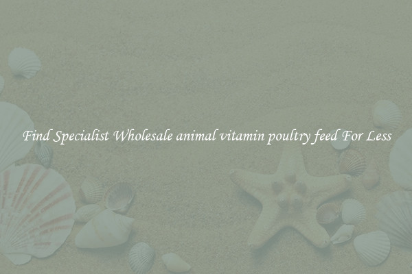  Find Specialist Wholesale animal vitamin poultry feed For Less 