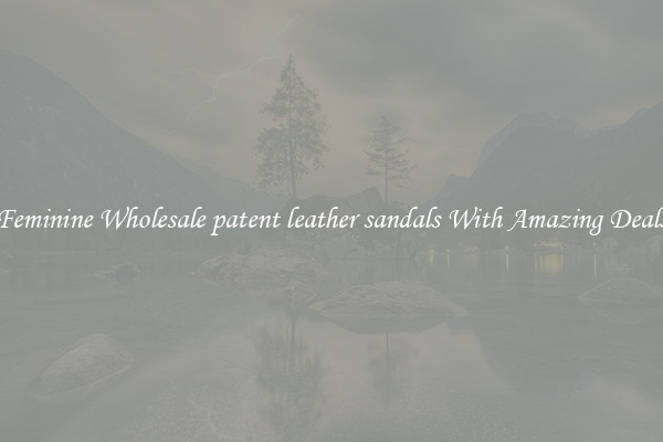 Feminine Wholesale patent leather sandals With Amazing Deals