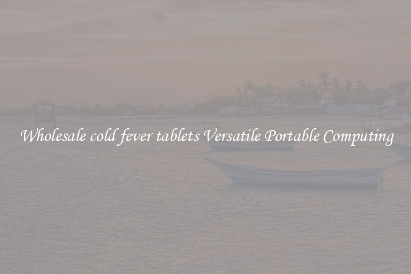 Wholesale cold fever tablets Versatile Portable Computing