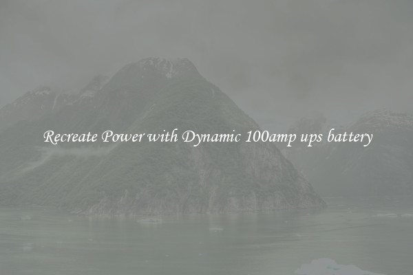 Recreate Power with Dynamic 100amp ups battery
