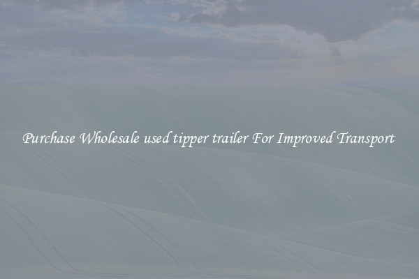 Purchase Wholesale used tipper trailer For Improved Transport 