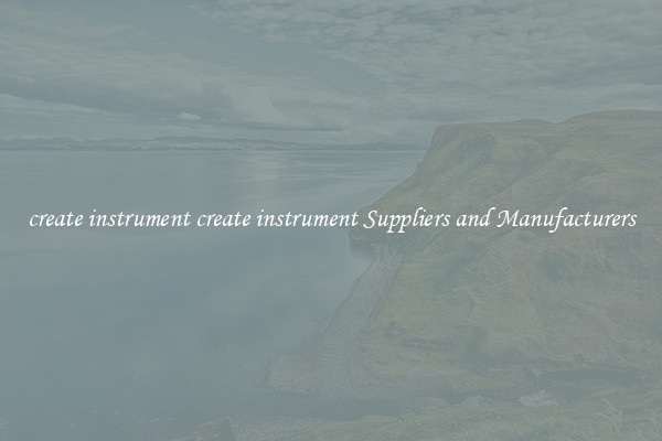 create instrument create instrument Suppliers and Manufacturers