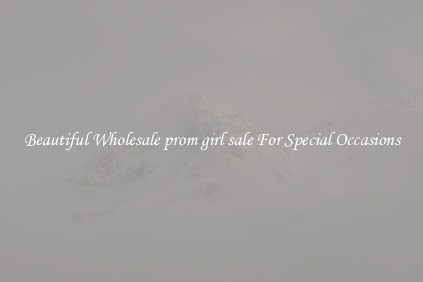 Beautiful Wholesale prom girl sale For Special Occasions