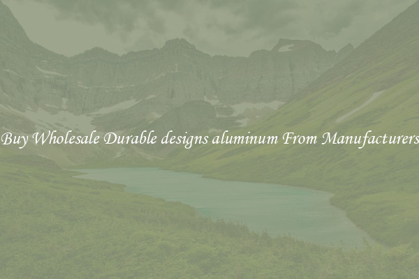 Buy Wholesale Durable designs aluminum From Manufacturers