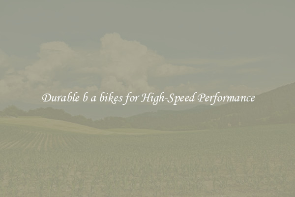 Durable b a bikes for High-Speed Performance