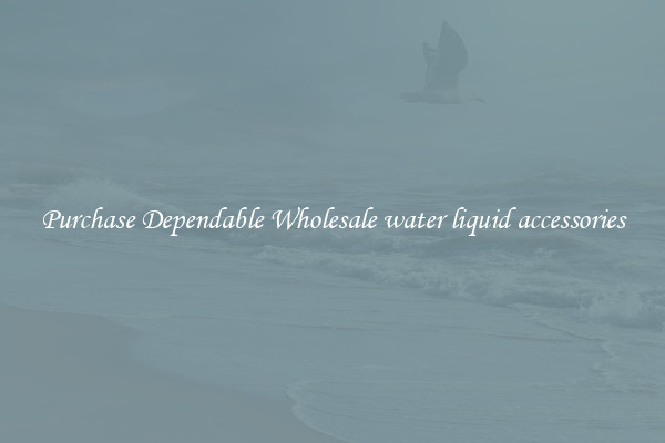 Purchase Dependable Wholesale water liquid accessories