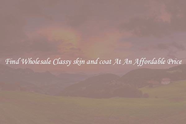 Find Wholesale Classy skin and coat At An Affordable Price