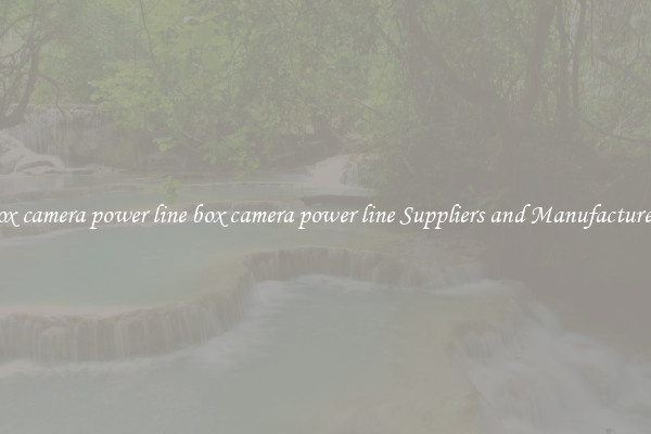 box camera power line box camera power line Suppliers and Manufacturers