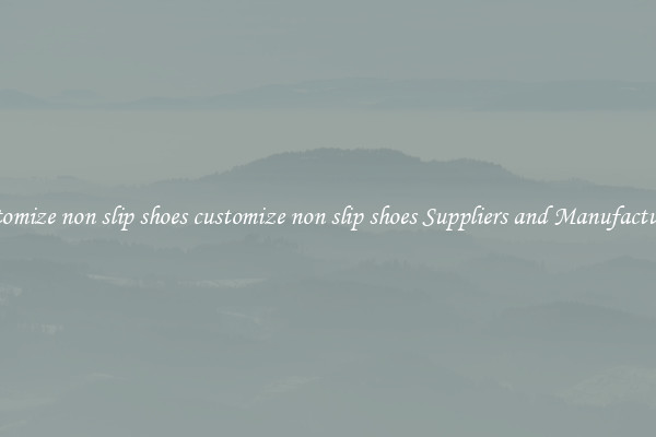 customize non slip shoes customize non slip shoes Suppliers and Manufacturers