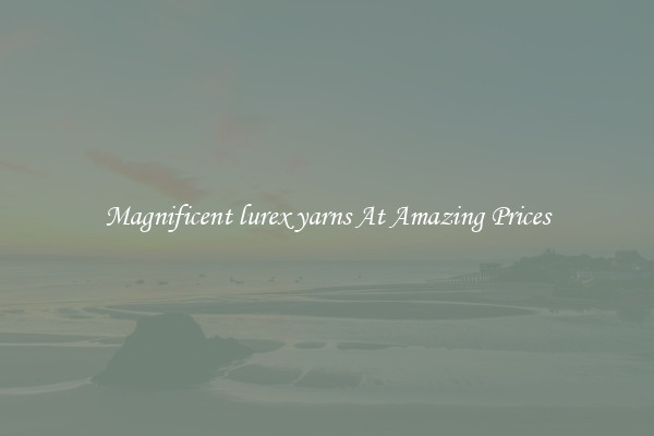 Magnificent lurex yarns At Amazing Prices