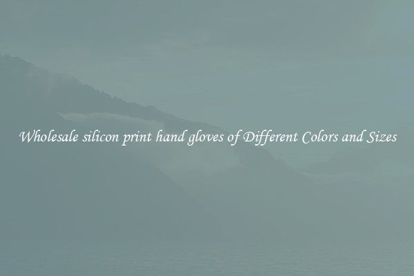 Wholesale silicon print hand gloves of Different Colors and Sizes