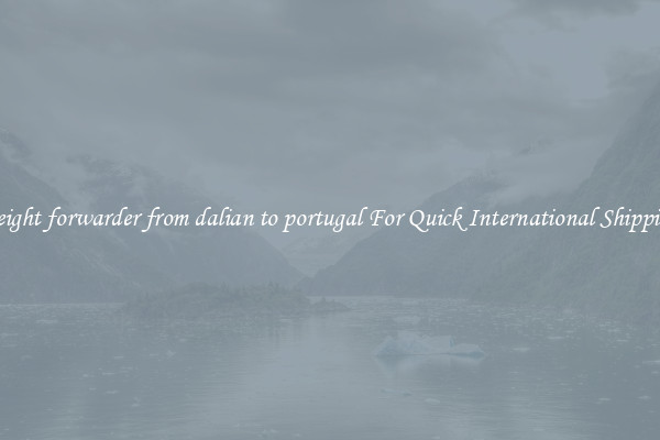 freight forwarder from dalian to portugal For Quick International Shipping