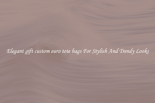 Elegant gift custom euro tote bags For Stylish And Trendy Looks