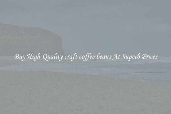 Buy High-Quality craft coffee beans At Superb Prices