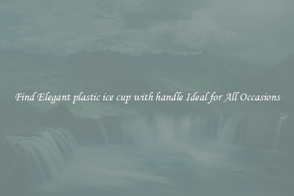 Find Elegant plastic ice cup with handle Ideal for All Occasions