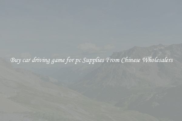 Buy car driving game for pc Supplies From Chinese Wholesalers