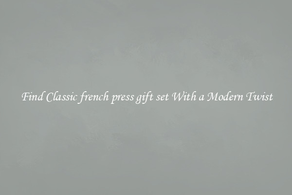 Find Classic french press gift set With a Modern Twist