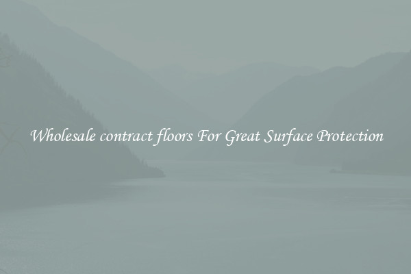 Wholesale contract floors For Great Surface Protection
