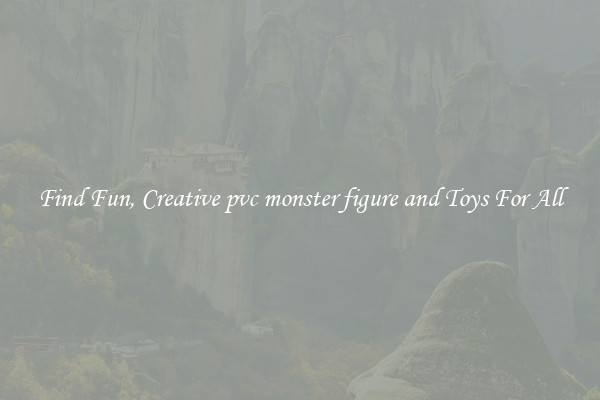 Find Fun, Creative pvc monster figure and Toys For All