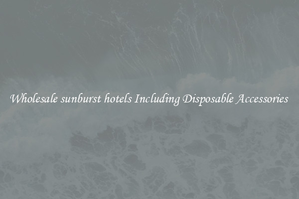 Wholesale sunburst hotels Including Disposable Accessories 