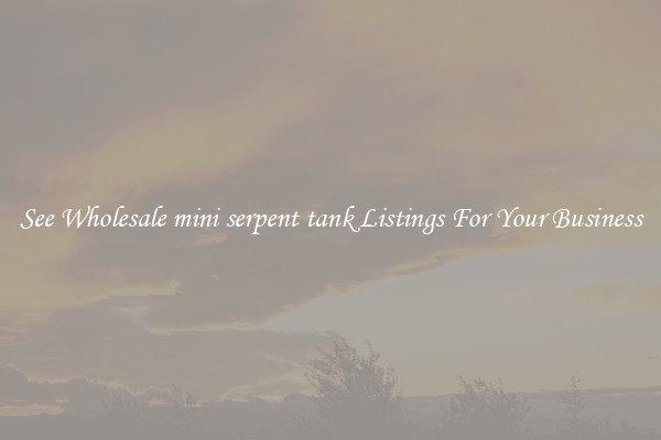 See Wholesale mini serpent tank Listings For Your Business