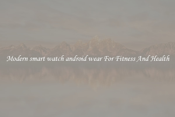 Modern smart watch android wear For Fitness And Health